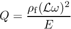 \[ Q=\frac{\rho_{\rm f}({\cal L}\omega)^2}{E} \]