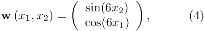 \[ \mathbf{w}\left(x_1,x_2 \right) = \left( \begin{array}{c} \sin(6x_2) \\ \cos(6x_1) \end{array} \right), \ \ \ \ \ \ \ \ \ (4) \]