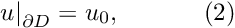 \[ \left. u\right|_{\partial D}=u_0, \ \ \ \ \ \ \ \ \ \ (2) \]