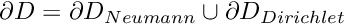 $ \partial D = \partial D_{Neumann} \cup \partial D_{Dirichlet} $