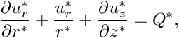 \[ \frac{\partial u_r^*}{\partial r^*} + \frac{u_r^*}{r^*} + \frac{\partial u_z^*}{\partial z^*} = Q^*, \]