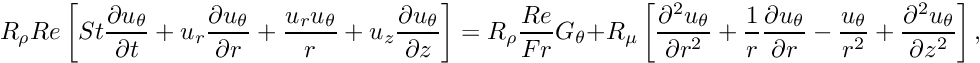 \[ R_\rho Re \left[ St \frac{\partial u_\theta}{\partial t} + u_r \frac{\partial u_\theta}{\partial r} + \frac{u_r u_\theta}{r} + u_z \frac{\partial u_\theta}{\partial z} \right] = R_\rho \frac{Re}{Fr} G_\theta + R_\mu \left[ \frac{\partial^2 u_\theta}{\partial r^2} + \frac{1}{r}\frac{\partial u_\theta}{\partial r} - \frac{u_\theta}{r^2} + \frac{\partial^2 u_\theta}{\partial z^2} \right], \]