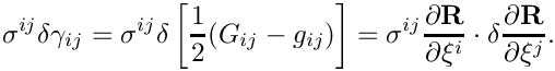 \[
\sigma^{ij}\delta\gamma_{ij} = \sigma^{ij}\delta\left[\frac{1}{2}(G_{ij} - g_{ij})\right]
 = \sigma^{ij}\frac{\partial \mathbf{R}}{\partial \xi^i} \cdot \delta \frac{\partial\mathbf{R}}{\partial \xi^j}.
\]