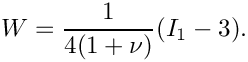 \[
W = \frac{1}{4(1+\nu)}(I_1-3).
\]