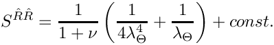 \[
  S^{\hat{R}\hat{R}} = \frac{1}{1+\nu}\left(\frac{1}{4\lambda_{\Theta}^4} + \frac{1}{\lambda_{\Theta}}\right) + const.
\]