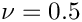 $\nu = 0.5$