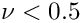 $\nu < 0.5$