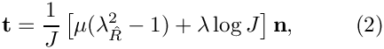\[
  \mathbf{t} = \frac{1}{J}\left[\mu (\lambda_{\hat{R}}^2-1) + \lambda \log J\right]\mathbf{n},
  \ \ \ \ \ \ \ \ (2)
\]