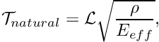 \[ {\cal T}_{natural} = {\cal L} \sqrt{\frac{\rho}{E_{eff}}}, \]