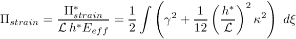 \[ \Pi_{strain} = \frac{\Pi_{strain}^*}{{\cal L} \, h^* E_{eff} } = \frac{1}{2}\int \left( \gamma^2 + \frac{1}{12}\left(\frac{h^*}{{\cal L}}\right)^2 \kappa^2 \right) \ d \xi \]