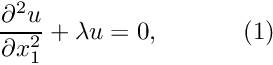 \[ \frac{\partial^2u}{\partial x_1^2} + \lambda u = 0, \ \ \ \ \ \ \ \ \ \ (1) \]