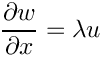 \[  \frac{\partial w}{\partial x}  = \lambda u \]