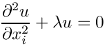 \[ \frac{\partial^2 u}{\partial x_i^2}  + \lambda u = 0 \]