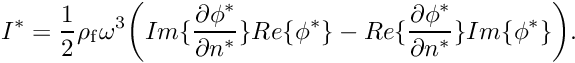 \[ I^* = \frac{1}{2} \rho_{\rm f} \omega^3 \bigg( Im \{\frac{\partial \phi^*}{\partial n^*} \} Re\{\phi^* \} - Re \{\frac{\partial \phi^*}{\partial n^*} \} Im\{\phi^* \} \bigg). \]
