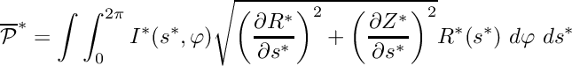 \[ \overline{\cal P }^* = \int \int_0^{2\pi} I^*(s^*,\varphi) \sqrt{ \left(\frac{\partial R^*}{\partial s^*}\right)^2 + \left(\frac{\partial Z^*}{\partial s^*}\right)^2 } R^*(s^*) \ d\varphi \ ds^* \]