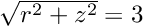 $ \sqrt{r^2 + z^2} = 3$