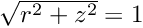 $ \sqrt{r^2 + z^2} = 1 $