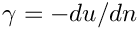 $ \gamma = -du/dn $