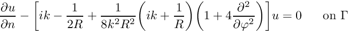 \[ \frac {\partial u}{\partial n}-\bigg[ik-\frac {1}{2R}+\frac{1}{8k^{2}R^{2}}\bigg(ik+ \frac {1}{R}\bigg) \bigg(1+4 \frac {\partial^{2}}{\partial \varphi^{2}}\bigg)\bigg]u =0 \mbox{\ \ \ \ \ on\ }\Gamma \]