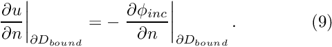 \[ \left. \frac{\partial u}{\partial n}\right|_{\partial D_{bound}} = - \left. \frac{\partial \phi_{inc}}{\partial n}\right|_{\partial D_{bound}}. \ \ \ \ \ \ \ \ \ \ \ \ \ (9) \]