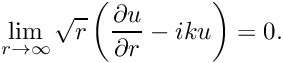 \[ \lim_{r\to \infty} \sqrt{r} \left(\frac{\partial u}{\partial r} - iku \right) =0. \]