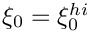 $\xi_0 = \xi_0^{hi}$