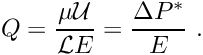 \[ Q = \frac{\mu {\cal U}}{{\cal L} E} = \frac{\Delta P^*}{E} \ . \]