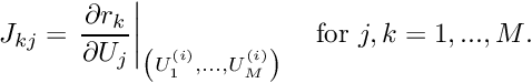 \[ J_{kj} = \left. \frac{\partial r_k}{\partial U_j} \right|_{\left( U^{(i)}_1,..., U^{(i)}_M\right)} \mbox{\ \ \ for $j,k=1,...,M$}.\]