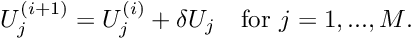 \[ U_j^{(i+1)} = U_j^{(i)} + \delta U_j \mbox{\ \ \ for $j=1,...,M$}. \]