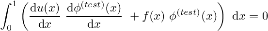 \[ \int_0^1 \left( \frac{\mbox{d} u(x)}{\mbox{d} x} \ \frac{\mbox{d} \phi^{(test)}(x)}{\mbox{d} x} \ + f(x) \ \phi^{(test)}(x) \right)\ \mbox{d}x = 0 \]