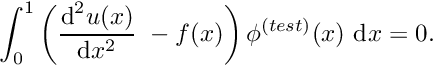 \[ \int_0^1 \left( \frac{\mbox{d}^2 u(x)}{\mbox{d}x^2} \ - f(x) \right) \phi^{(test)}(x) \ \mbox{d}x = 0. \]