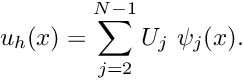 \[ u_h(x) = \sum_{j=2}^{N-1} U_{j}\ \psi_j(x). \]