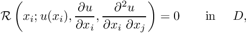 \[ {\cal R}\left(x_i; u(x_i), \frac{\partial u}{\partial x_i}, \frac{\partial^2 u}{\partial x_i \ \partial x_j}\right) = 0 \ \mbox{ \ \ \ \ in \ \ \ } D,\]
