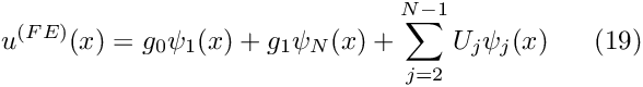 \[ u^{(FE)}(x) = g_0 \psi_1(x)+ g_1 \psi_N(x) + \sum_{j=2}^{N-1} U_j \psi_j(x) \ \ \ \ \ (19) \]