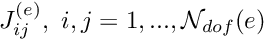 $ J_{ij}^{(e)}, \ i,j=1,...,{\cal N}_{dof}(e) $