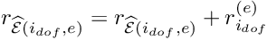 \[ r_{\widehat{\cal E}(i_{dof},e)} = r_{\widehat{\cal E}(i_{dof},e)} + r_{i_{dof}}^{(e)} \]