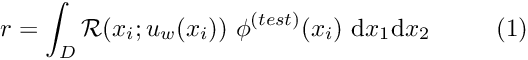 \[ r = \int_{D} {\cal R}(x_i; u_w(x_i)) \ \phi^{(test)}(x_i) \ \mbox{d}x_1 \mbox{d}x_2 \ \ \ \ \ \ \ \ (1) \]