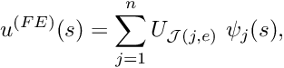 \[ u^{(FE)}(s) = \sum_{j=1}^n U_{{\cal J}(j,e)} \ \psi_j(s), \]