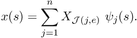 \[ x(s) = \sum_{j=1}^n X_{{\cal J}(j,e)} \ \psi_j(s). \]