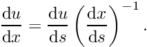 \[ \frac{\mbox{d} u}{\mbox{d} x} = \frac{\mbox{d} u}{\mbox{d} s} \left(\frac{\mbox{d} x}{\mbox{d} s}\right)^{-1}. \]