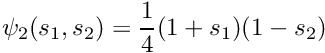 \[ \psi_2(s_1,s_2) = \frac{1}{4}(1+s_1)(1-s_2) \]