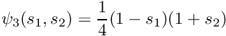 \[ \psi_3(s_1,s_2) = \frac{1}{4}(1-s_1)(1+s_2) \]