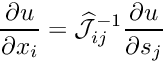 \[ \frac{\partial u}{\partial x_i} = \widehat{\cal J}_{ij}^{-1} \frac{\partial u}{\partial s_j} \]