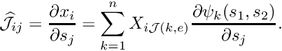 \[ \widehat{\cal J}_{ij} = \frac{\partial x_i}{\partial s_j} = \sum_{k=1}^n X_{i{\cal J}(k,e)} \frac{\partial \psi_k(s_1,s_2)}{\partial s_j}. \]