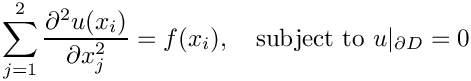 \[ \sum_{j=1}^2 \frac{\partial^2 u(x_i)}{\partial x_j^2} = f(x_i), 
  \mbox{\ \ \ subject to $u|_{\partial D}=0$} \]
