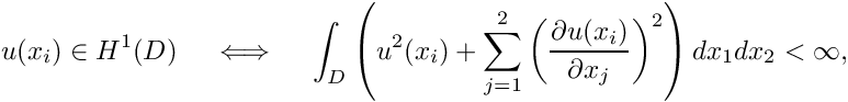 \[ u(x_i) \in H^1(D) \ \ \ \iff \ \ \ \int_D \left( u^2(x_i) + \sum_{j=1}^2 \left(\frac{\partial u(x_i)}{\partial x_j}\right)^2 \right) dx_1 dx_2 < \infty, \]