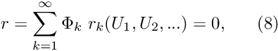 \[ r = \sum_{k=1}^{\infty} \Phi_k \ r_k(U_1, U_2,...) = 0, \ \ \ \ \ (8) \]