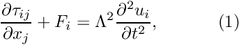 \[ \frac{\partial \tau_{ij}}{\partial x_j} + F_i = \Lambda^2 \frac{\partial^2 u_i}{\partial t^2}, \ \ \ \ \ \ \ \ \ \ (1) \]