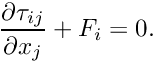 \[ \frac{\partial \tau_{ij}}{\partial x_j} + F_i = 0. \]
