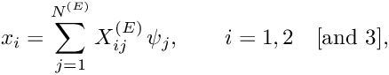 \[ x_i = \sum_{j=1}^{N^{(E)}} X^{(E)}_{ij} \, \psi_j, \qquad i=1,2\quad [\mbox{and }3], \]